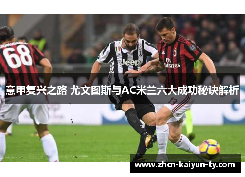 意甲复兴之路 尤文图斯与AC米兰六大成功秘诀解析