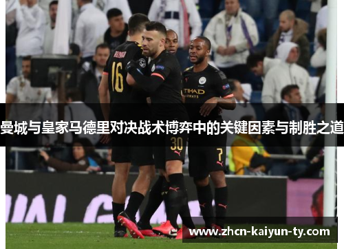 曼城与皇家马德里对决战术博弈中的关键因素与制胜之道
