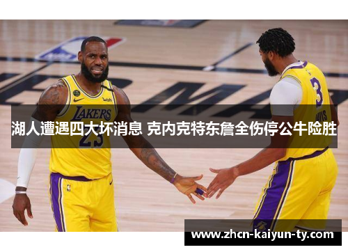 湖人遭遇四大坏消息 克内克特东詹全伤停公牛险胜