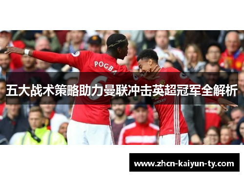 五大战术策略助力曼联冲击英超冠军全解析