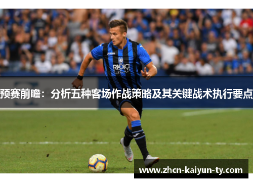 预赛前瞻：分析五种客场作战策略及其关键战术执行要点