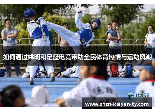 如何通过姚明和足篮电竞带动全民体育热情与运动风潮