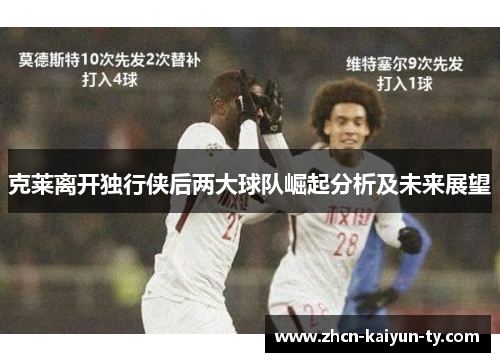 克莱离开独行侠后两大球队崛起分析及未来展望